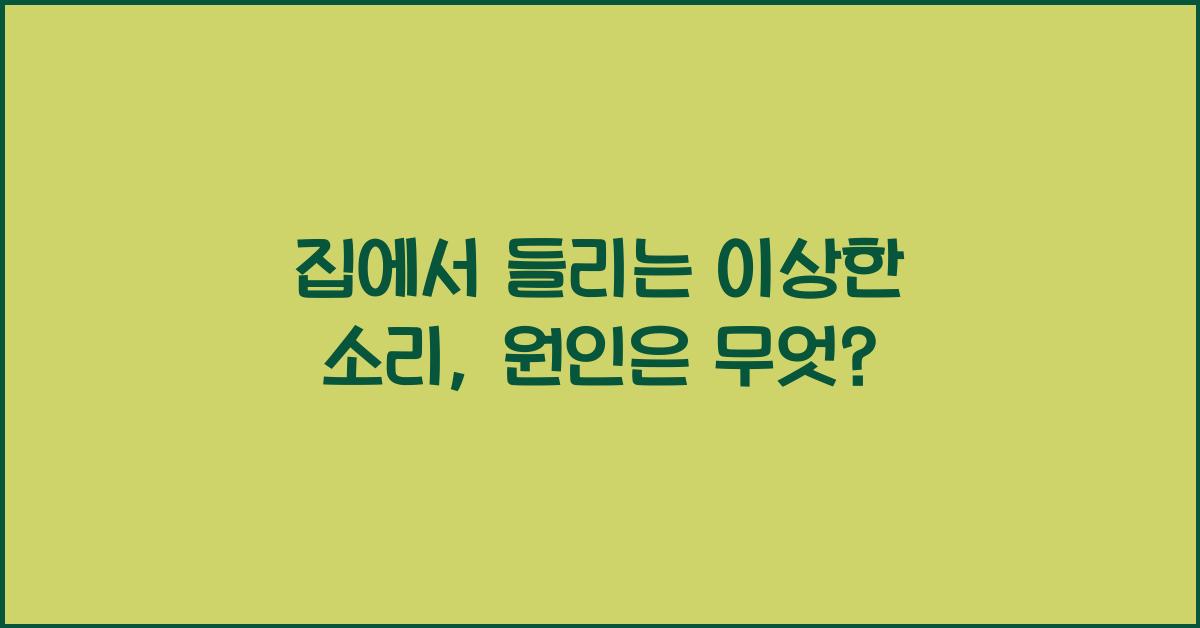 집에서 들리는 이상한 소리, 원인은 무엇?