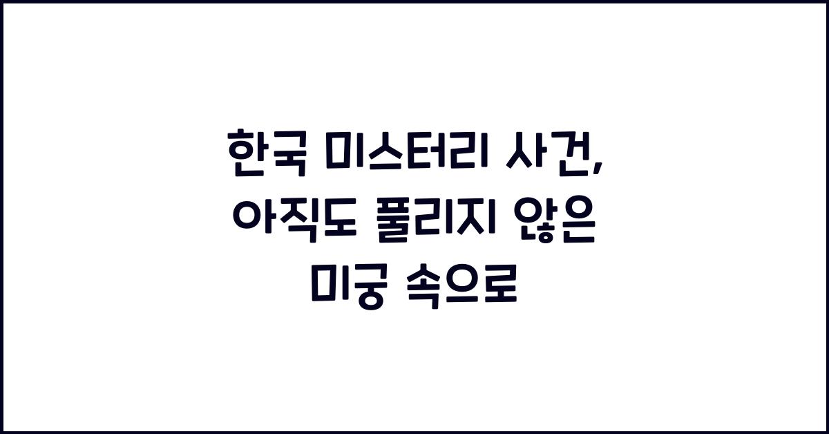 한국 미스터리 사건, 아직도 풀리지 않은 미궁 속으로